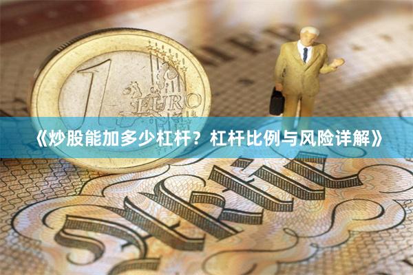 《炒股能加多少杠杆？杠杆比例与风险详解》